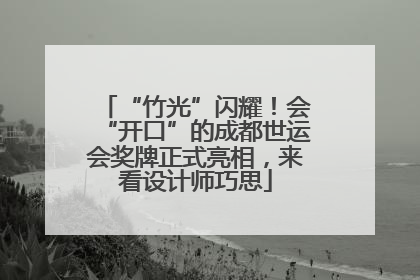 “竹光”闪耀！会“开口”的成都世运会奖牌正式亮相，来看设计师巧思