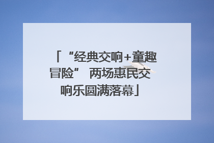 “经典交响+童趣冒险” 两场惠民交响乐圆满落幕