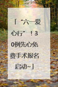 “六一爱心行”！30例先心免费手术报名启动~