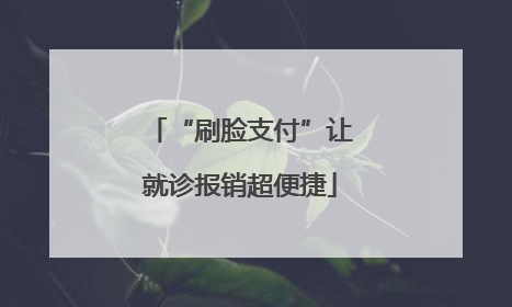 “刷脸支付”让就诊报销超便捷