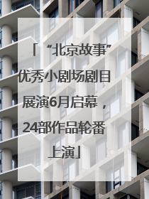 “北京故事”优秀小剧场剧目展演6月启幕，24部作品轮番上演