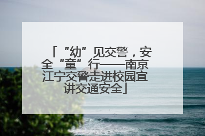 “幼”见交警，安全“童”行——南京江宁交警走进校园宣讲交通安全