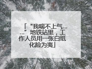 “我喘不上气……”地铁站里，工作人员用一张白纸化险为夷