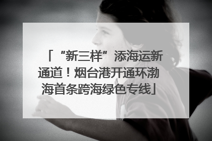 “新三样”添海运新通道！烟台港开通环渤海首条跨海绿色专线