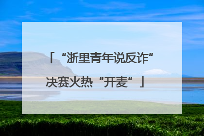 “浙里青年说反诈”决赛火热“开麦”