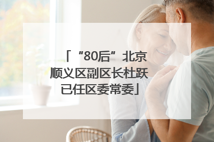 “80后”北京顺义区副区长杜跃已任区委常委