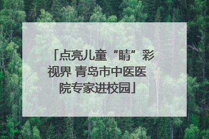 点亮儿童“睛”彩视界 青岛市中医医院专家进校园