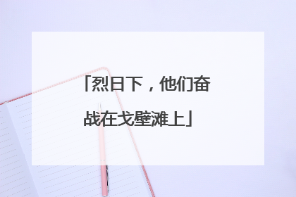 烈日下，他们奋战在戈壁滩上