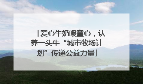 爱心牛奶暖童心，认养一头牛“城市牧场计划”传递公益力量
