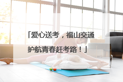 爱心送考，福山交通护航青春赶考路！