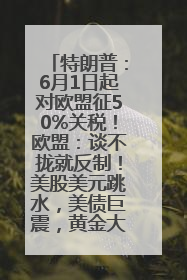 特朗普：6月1日起对欧盟征50%关税！欧盟：谈不拢就反制！美股美元跳水，美债巨震，黄金大涨！多名美高官、议员被指“精准”买卖股票