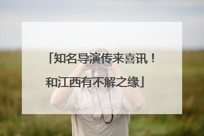 知名导演传来喜讯！和江西有不解之缘