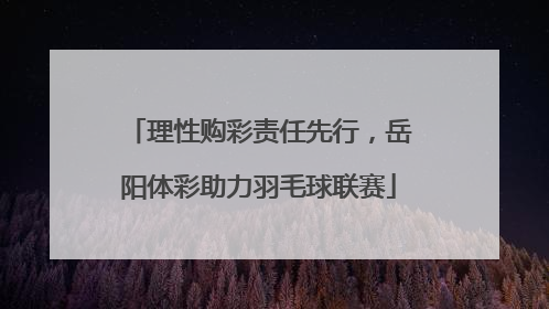 理性购彩责任先行，岳阳体彩助力羽毛球联赛
