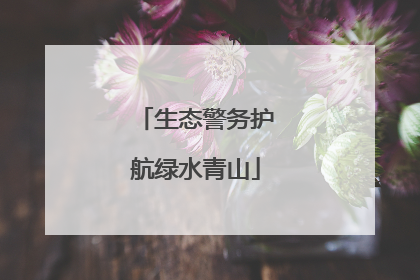 生态警务护航绿水青山