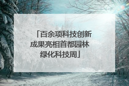 百余项科技创新成果亮相首都园林绿化科技周