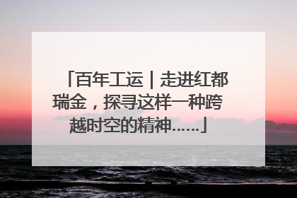 百年工运｜走进红都瑞金，探寻这样一种跨越时空的精神……