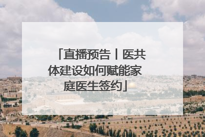 直播预告丨医共体建设如何赋能家庭医生签约