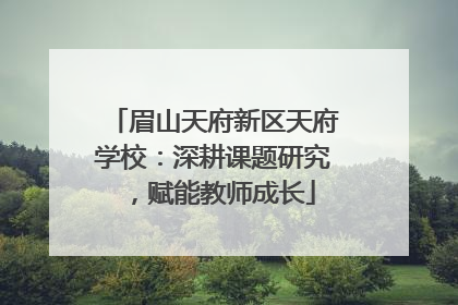 眉山天府新区天府学校：深耕课题研究，赋能教师成长