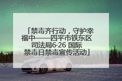 禁毒齐行动,守护幸福中——四平市铁东区司法局6·26 国际禁毒日禁毒宣传活动