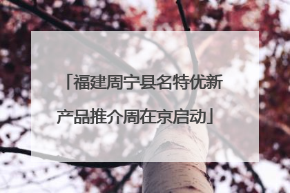 福建周宁县名特优新产品推介周在京启动