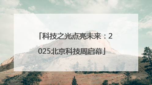 科技之光点亮未来：2025北京科技周启幕
