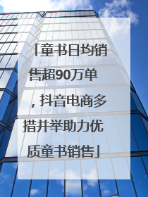 童书日均销售超90万单，抖音电商多措并举助力优质童书销售