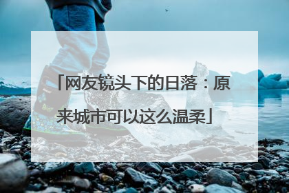 网友镜头下的日落：原来城市可以这么温柔