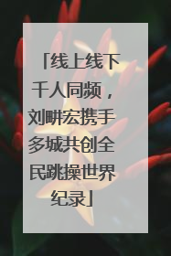 线上线下千人同频，刘畊宏携手多城共创全民跳操世界纪录