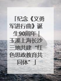 纪念《义勇军进行曲》诞生90周年｜玉溪上海长沙三地共建“红色思政教育共同体”
