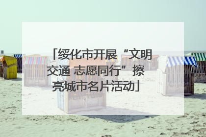 绥化市开展“文明交通 志愿同行”擦亮城市名片活动
