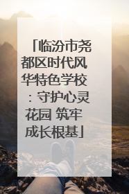 临汾市尧都区时代风华特色学校：守护心灵花园 筑牢成长根基