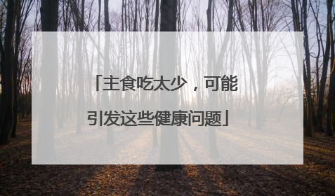 主食吃太少，可能引发这些健康问题