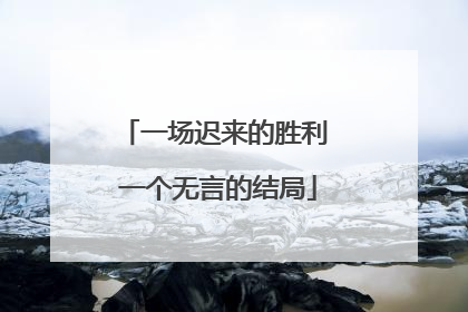 一场迟来的胜利 一个无言的结局