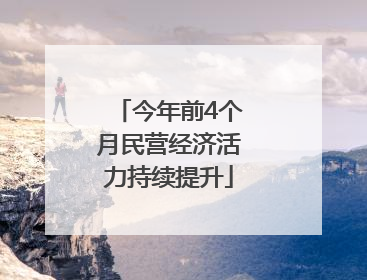 今年前4个月民营经济活力持续提升