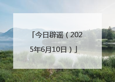 今日辟谣（2025年6月10日）