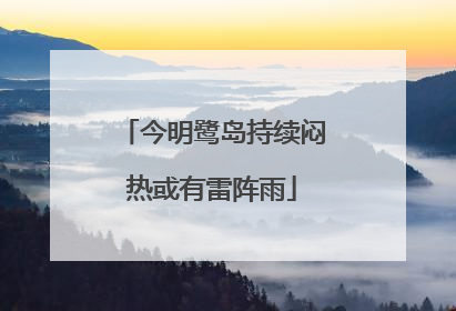 今明鹭岛持续闷热或有雷阵雨