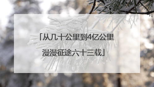 从几十公里到4亿公里 漫漫征途六十三载