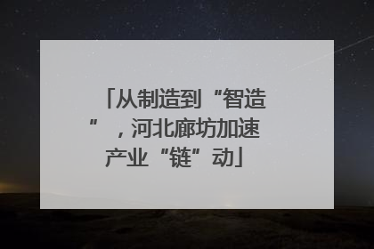 从制造到“智造”，河北廊坊加速产业“链”动