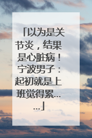 以为是关节炎，结果是心脏病！宁波男子：起初就是上班觉得累……