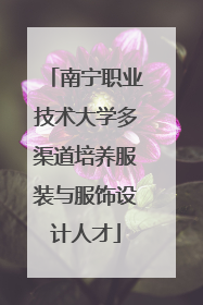 南宁职业技术大学多渠道培养服装与服饰设计人才