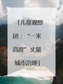 儿童观察团：“一米高度”丈量城市治理