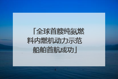 全球首艘纯氨燃料内燃机动力示范船舶首航成功