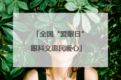 全国“爱眼日”眼科义惠民暖心