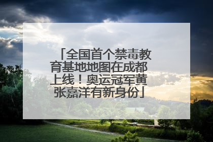全国首个禁毒教育基地地图在成都上线！奥运冠军黄张嘉洋有新身份
