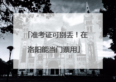 准考证可别丢！在洛阳能当门票用