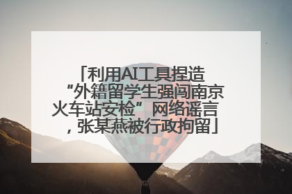 利用AI工具捏造 “外籍留学生强闯南京火车站安检”网络谣言，张某燕被行政拘留