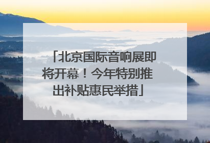 北京国际音响展即将开幕！今年特别推出补贴惠民举措