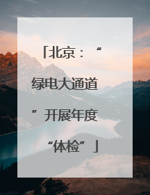 北京：“绿电大通道”开展年度“体检”