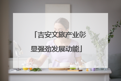 吉安文旅产业彰显强劲发展动能