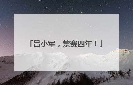 吕小军，禁赛四年！